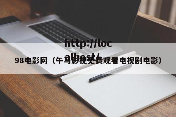 98电影网(午马影视免费观看电视剧电影)