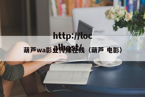 葫芦wa影业传媒在线(葫芦 电影)